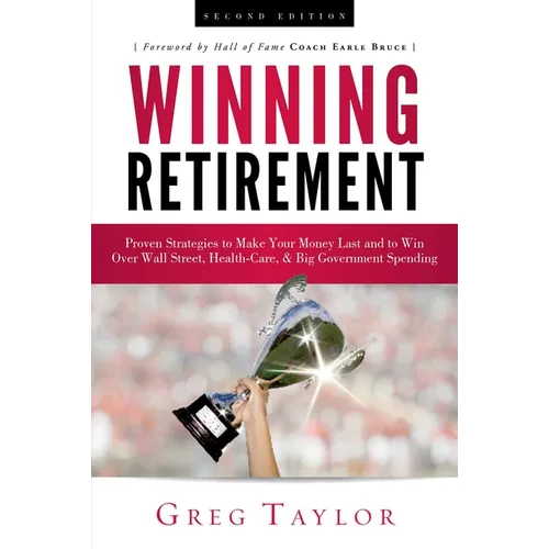 Winning Retirement (Second Edition): Proven Strategies to Make Your Money Last and to Win Over Wall Street, Health-Care & Big Government Spending