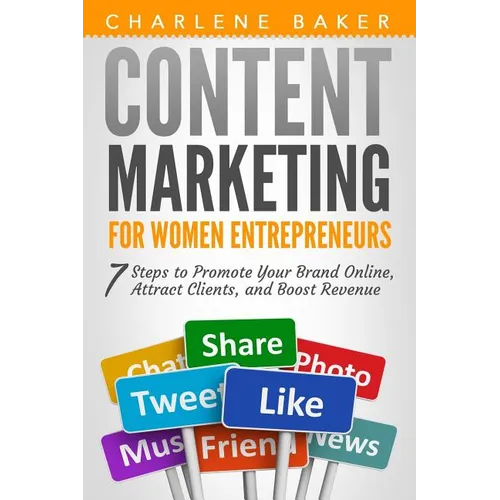 Content Marketing for Women Entrepreneurs: 7 Steps to Promote Your Brand Online, Attract Clients, and Boost Revenue