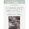 Community Architect: The Life and Vision of Clarence S. Stein