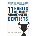 Why Are We Working Harder and Making Less Money?: 11 Habits of Highly Successful Dentists