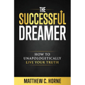 The Successful Dreamer: How To Unapologetically Live Your Truth