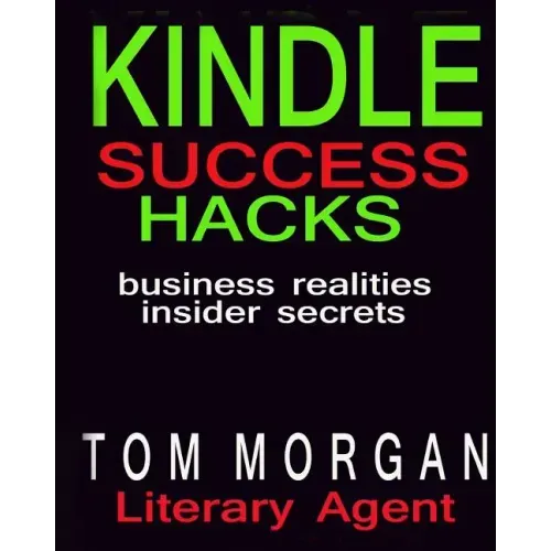 Kindle Success Hacks - Business Realities and Insider Secrets: A Literary Agents Self Publishing Guide to Successful Kindle Self Publishing