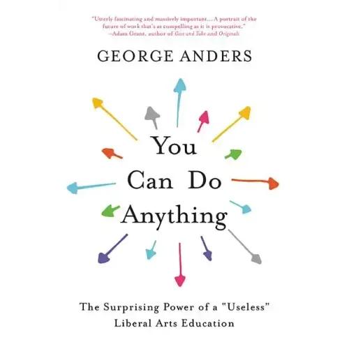 You Can Do Anything: The Surprising Power of a Useless Liberal Arts Education