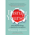 Disrupt Yourself, with a New Introduction: Master Relentless Change and Speed Up Your Learning Curve