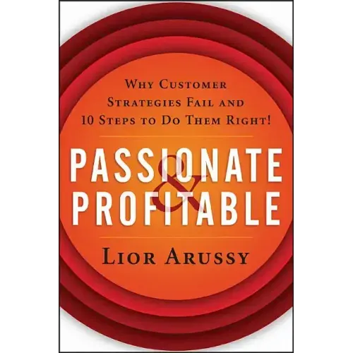 Passionate and Profitable: Why Customer Strategies Fail and Ten Steps to Do Them Right!