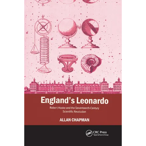 England's Leonardo: Robert Hooke and the Seventeenth-Century Scientific Revolution