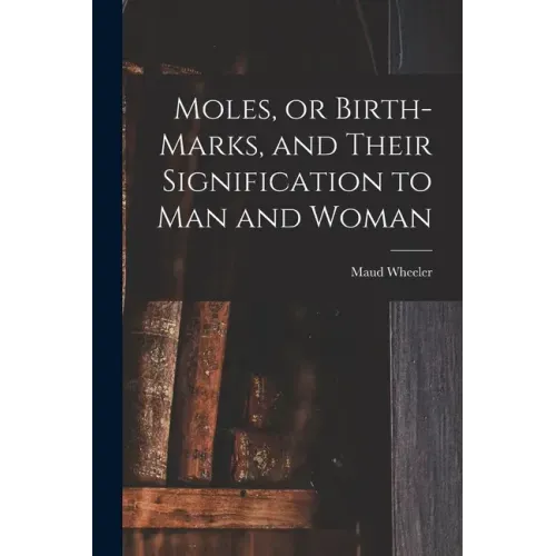 Moles, or Birth-marks, and Their Signification to Man and Woman