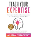 Teach Your Expertise: How to Grow a Business and Become a Success by Creating an Online Class or Program