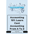 Accounting 101: Learn Cost Accounting From A To Z