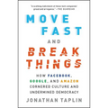 Move Fast and Break Things: How Facebook, Google, and Amazon Cornered Culture and Undermined Democracy