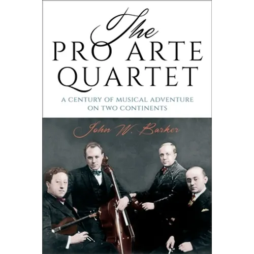 The Pro Arte Quartet: A Century of Musical Adventure on Two Continents