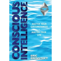 Conscious Intelligence: Master Your Circumstances, Master Your Life