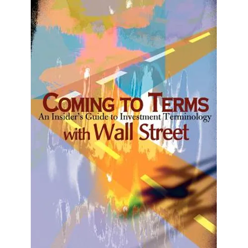 Coming to Terms with Wall Street: An Insider's Guide to Investment Terminology