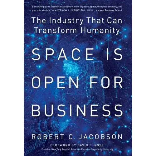Space Is Open For Business: The Industry That Can Transform Humanity