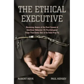 The Ethical Executive: Becoming Aware of the Root Causes of Unethical Behavior: 45 Psychological Traps That Every One of Us Falls Prey to