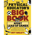 The Physical Educator's Big Book of Sport Lead-Up Games: A complete K-8 sourcebook of team and lifetime sport activities for skill development, fitnes
