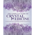 The Complete Guide To Crystal Medicine: Combining The Science, Metaphysics, and Spirituality of Crystals