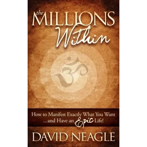 The Millions Within: How to Manifest Exactly What You Want and Have an Epic Life!