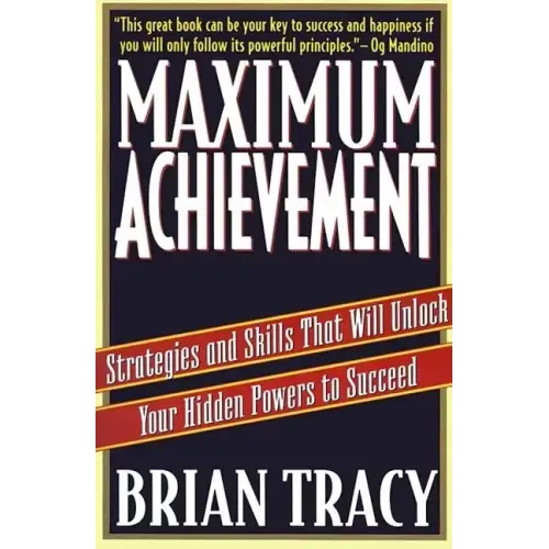 Maximum Achievement: Strategies and Skills That Will Unlock Your Hidden Powers to Succeed