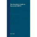 The Executive's Guide to Successful MRP II