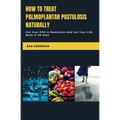 How To Treat Palmoplantar Pustulosis Naturally: Put Your PPP In Remission And Get Your Life Back In 90 Days