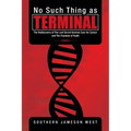 No Such Thing as Terminal: The Rediscovery of the Lost Secret German Cure for Cancer and the Fountain of Youth