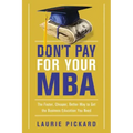 Don't Pay for Your MBA: The Faster, Cheaper, Better Way to Get the Business Education You Need
