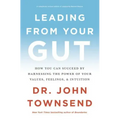 Leading from Your Gut: How You Can Succeed by Harnessing the Power of Your Values, Feelings, and Intuition