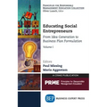 Educating Social Entrepreneurs, Volume I: From Idea Generation to Business Plan Formulation
