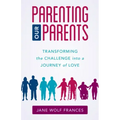 Parenting Our Parents: Transforming the Challenge into a Journey of Love