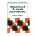 Democracy and the Market: Political and Economic Reforms in Eastern Europe and Latin America