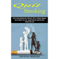 Quit Smoking: How to Master Your Life, Escape Nicotine Addiction With Results That Last (How to Stop Smoking Now, Naturally, With or Without Hypnosis)