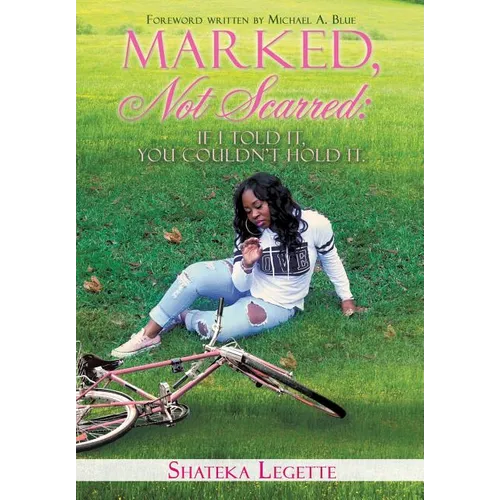 Marked, Not Scarred: If I Told It, You Couldn't Hold It