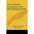 Views Of Nature: Or Contemplations On The Sublime Phenomena Of Creation, With Scientific Illustrations (1850)