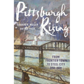Pittsburgh Rising: From Frontier Town to Steel City, 1750-1920