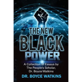 The New Black Power: Collection of Essays by The People's Scholar, Dr. Boyce Watkins