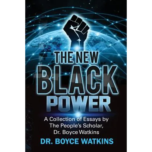 The New Black Power: Collection of Essays by The People's Scholar, Dr. Boyce Watkins