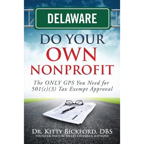 Delaware Do Your Own Nonprofit: The ONLY GPS You Need for 501c3 Tax Exempt Approval