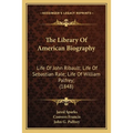 The Library Of American Biography: Life Of John Ribault; Life Of Sebastian Rale; Life Of William Palfrey; (1848)