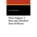 Prince Eugene: A Man and a Hundred Years of History