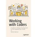 Working with Coders: A Guide to Software Development for the Perplexed Non-Techie
