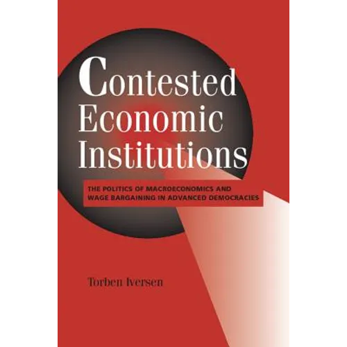 Contested Economic Institutions: The Politics of Macroeconomics and Wage Bargaining in Advanced Democracies