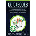 QuickBooks: A Comprehensive Guide to Learning Quickbooks Concepts and Techniques for Beginners