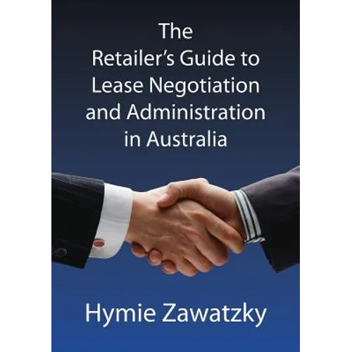 The Retailer's Guide to Lease Negotiation and Administration in Australia - Paperback