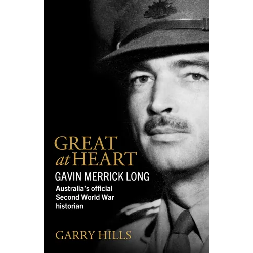 Great at Heart: Gavin Merrick Long, Australia's official Second World War historian
