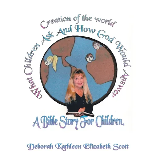 Creation of the World What Children Ask and How God Would Answer: A Bible Story for Children