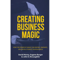 Creating Business Magic: How the Power of Magic Can Inspire, Innovate, and Revolutionize Your Business (Magicians' Secrets That Could Make You