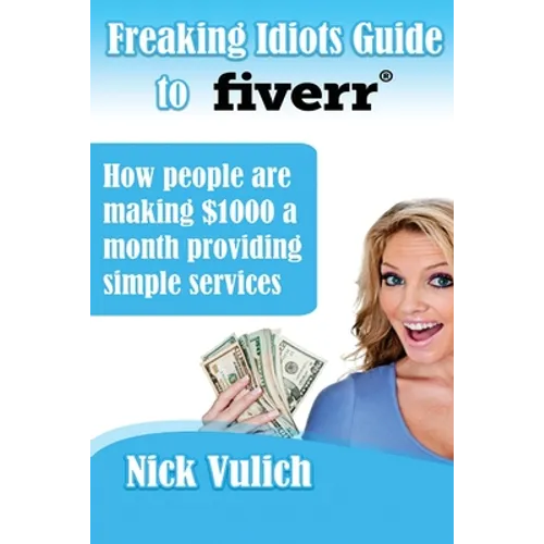 Freaking Idiots Guide to Fiverr: How people are making $1000 a month providing simple services