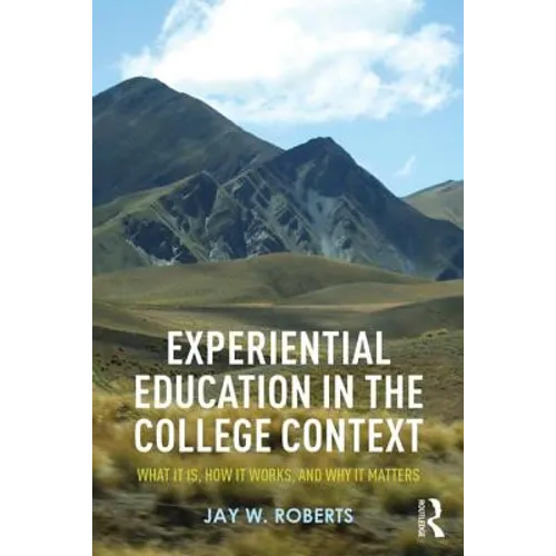 Experiential Education in the College Context: What it is, How it Works, and Why it Matters