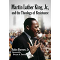 Martin Luther King, Jr., and the Theology of Resistance